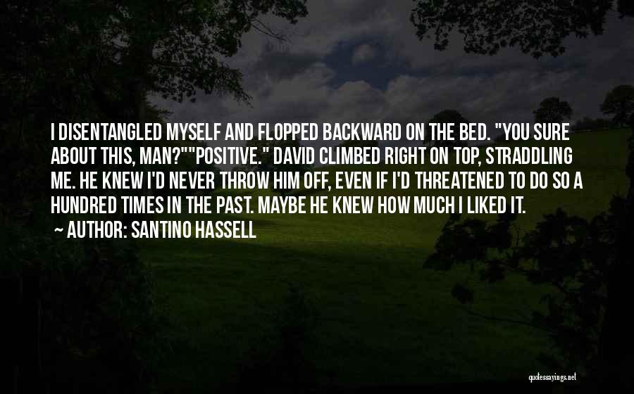 Santino Hassell Quotes: I Disentangled Myself And Flopped Backward On The Bed. You Sure About This, Man?positive. David Climbed Right On Top, Straddling