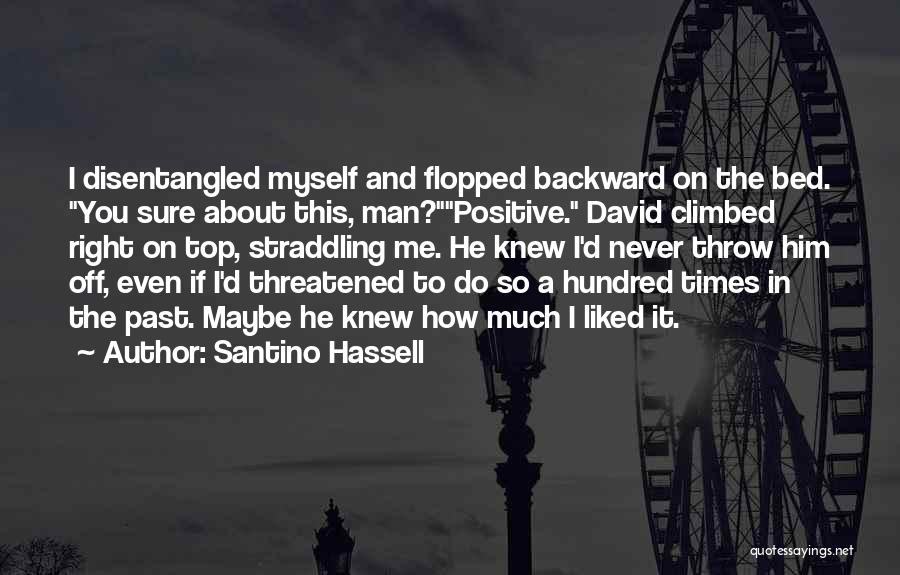 Santino Hassell Quotes: I Disentangled Myself And Flopped Backward On The Bed. You Sure About This, Man?positive. David Climbed Right On Top, Straddling