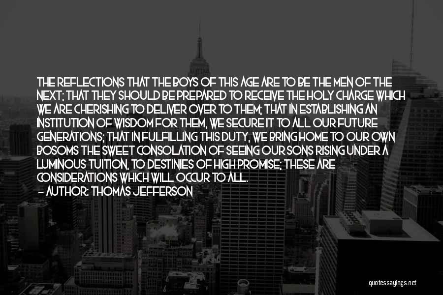 Thomas Jefferson Quotes: The Reflections That The Boys Of This Age Are To Be The Men Of The Next; That They Should Be