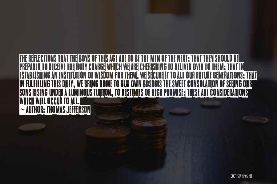 Thomas Jefferson Quotes: The Reflections That The Boys Of This Age Are To Be The Men Of The Next; That They Should Be