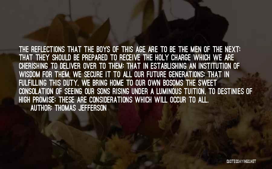 Thomas Jefferson Quotes: The Reflections That The Boys Of This Age Are To Be The Men Of The Next; That They Should Be