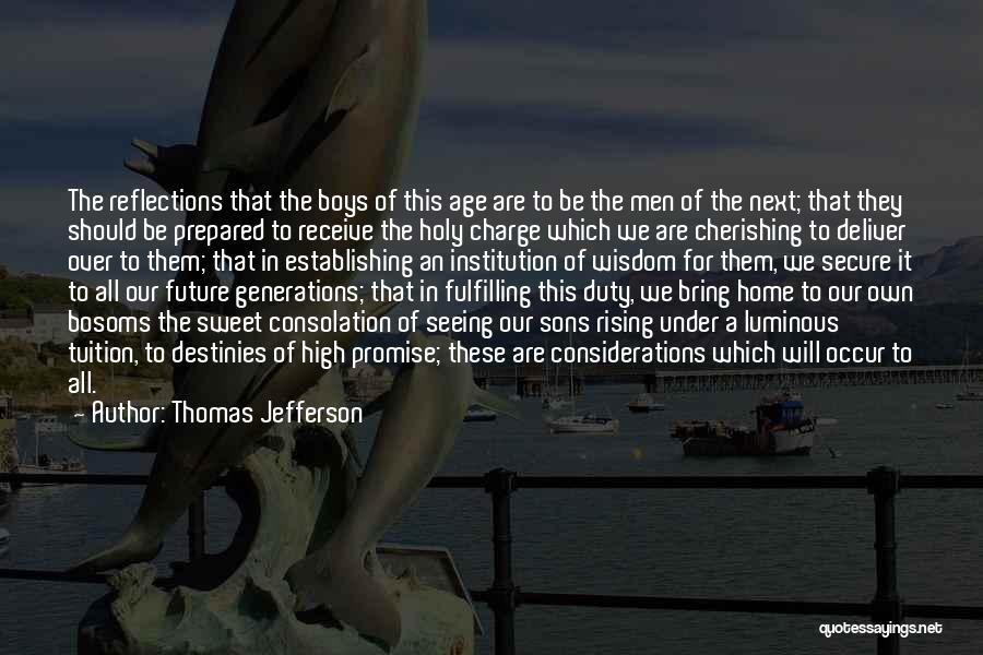 Thomas Jefferson Quotes: The Reflections That The Boys Of This Age Are To Be The Men Of The Next; That They Should Be