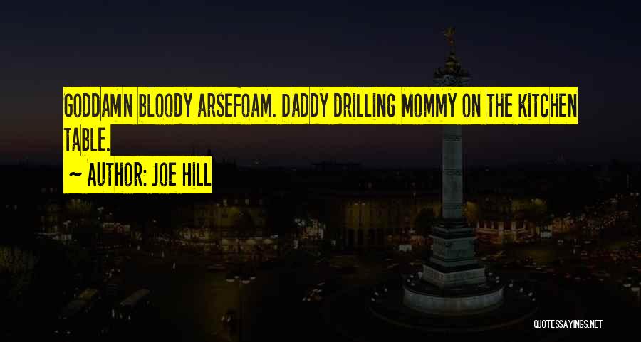 Joe Hill Quotes: Goddamn Bloody Arsefoam. Daddy Drilling Mommy On The Kitchen Table.