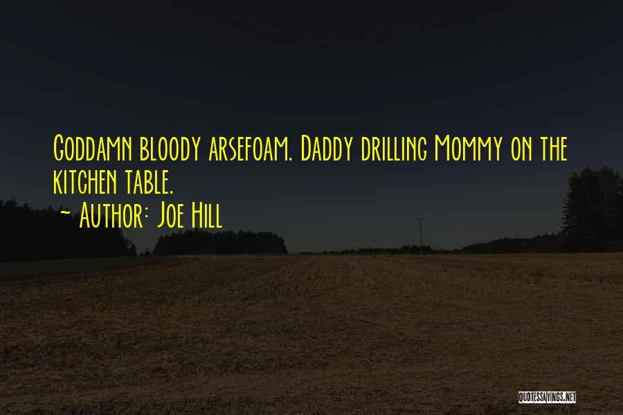 Joe Hill Quotes: Goddamn Bloody Arsefoam. Daddy Drilling Mommy On The Kitchen Table.