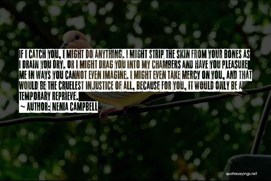 Nenia Campbell Quotes: If I Catch You, I Might Do Anything. I Might Strip The Skin From Your Bones As I Drain You