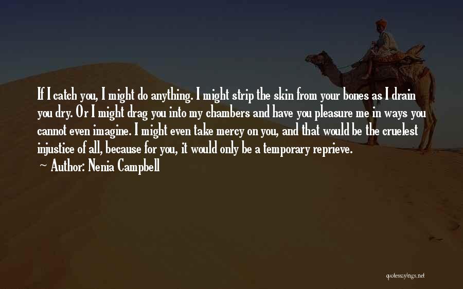 Nenia Campbell Quotes: If I Catch You, I Might Do Anything. I Might Strip The Skin From Your Bones As I Drain You