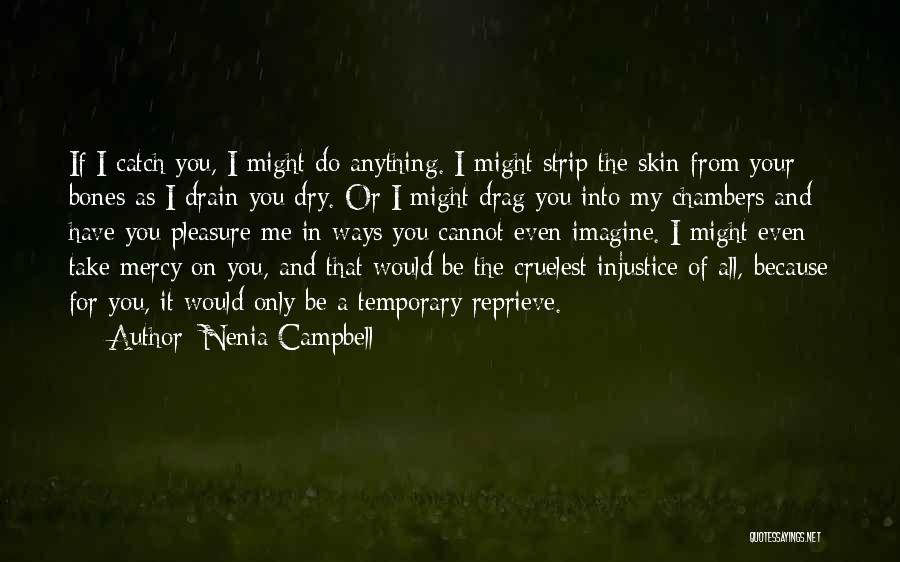 Nenia Campbell Quotes: If I Catch You, I Might Do Anything. I Might Strip The Skin From Your Bones As I Drain You