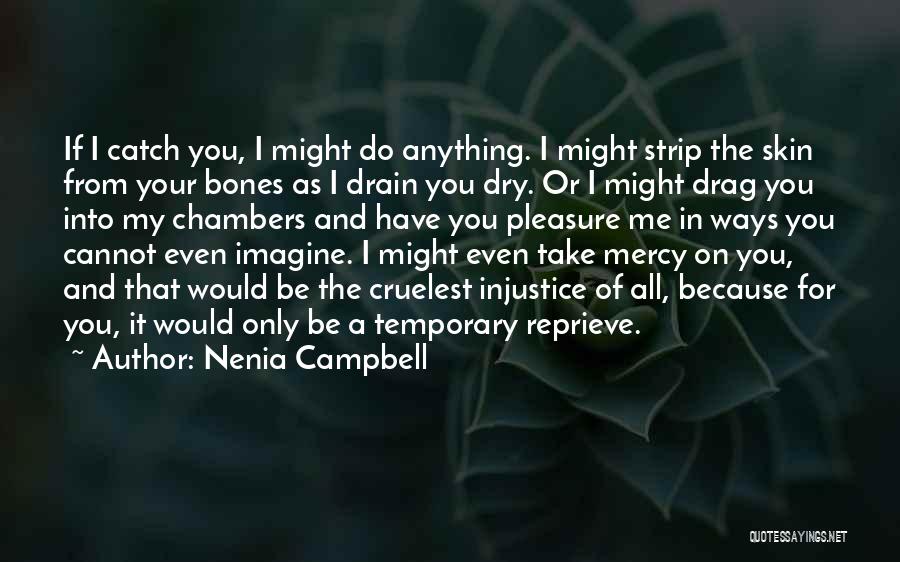 Nenia Campbell Quotes: If I Catch You, I Might Do Anything. I Might Strip The Skin From Your Bones As I Drain You