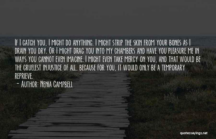 Nenia Campbell Quotes: If I Catch You, I Might Do Anything. I Might Strip The Skin From Your Bones As I Drain You