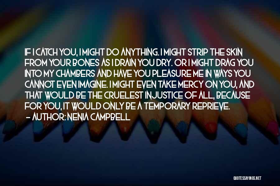 Nenia Campbell Quotes: If I Catch You, I Might Do Anything. I Might Strip The Skin From Your Bones As I Drain You