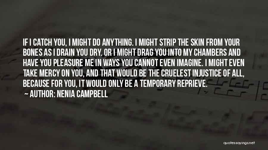 Nenia Campbell Quotes: If I Catch You, I Might Do Anything. I Might Strip The Skin From Your Bones As I Drain You