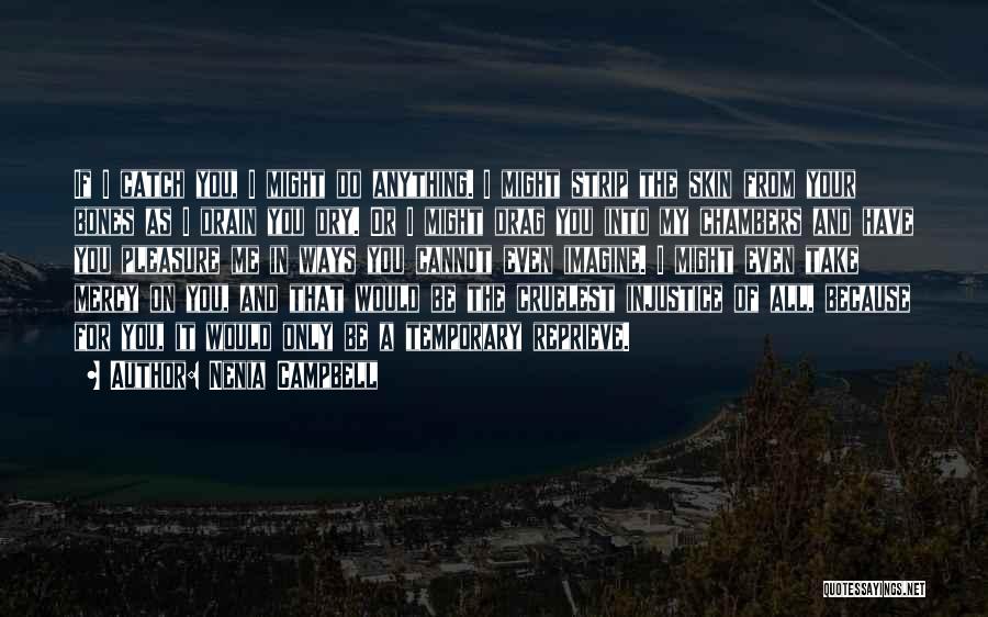 Nenia Campbell Quotes: If I Catch You, I Might Do Anything. I Might Strip The Skin From Your Bones As I Drain You