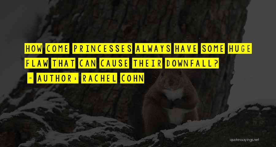 Rachel Cohn Quotes: How Come Princesses Always Have Some Huge Flaw That Can Cause Their Downfall?