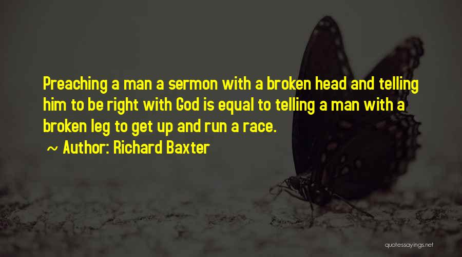 Richard Baxter Quotes: Preaching A Man A Sermon With A Broken Head And Telling Him To Be Right With God Is Equal To