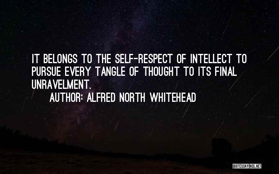 Alfred North Whitehead Quotes: It Belongs To The Self-respect Of Intellect To Pursue Every Tangle Of Thought To Its Final Unravelment.
