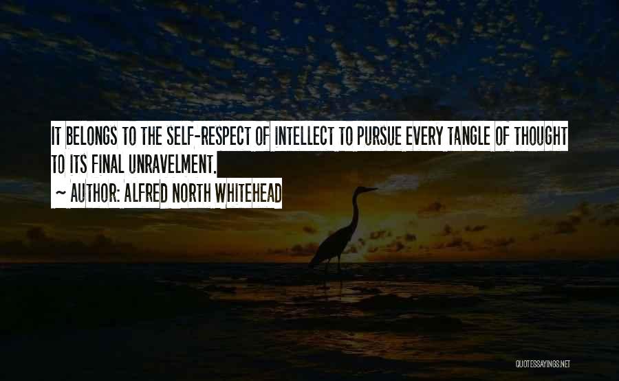 Alfred North Whitehead Quotes: It Belongs To The Self-respect Of Intellect To Pursue Every Tangle Of Thought To Its Final Unravelment.