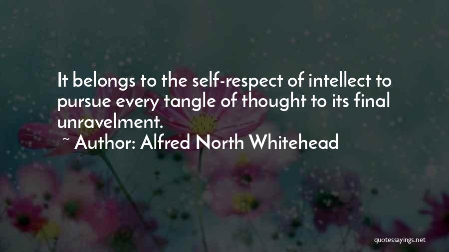 Alfred North Whitehead Quotes: It Belongs To The Self-respect Of Intellect To Pursue Every Tangle Of Thought To Its Final Unravelment.