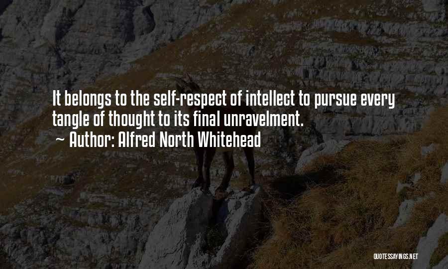 Alfred North Whitehead Quotes: It Belongs To The Self-respect Of Intellect To Pursue Every Tangle Of Thought To Its Final Unravelment.