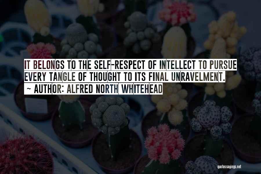 Alfred North Whitehead Quotes: It Belongs To The Self-respect Of Intellect To Pursue Every Tangle Of Thought To Its Final Unravelment.