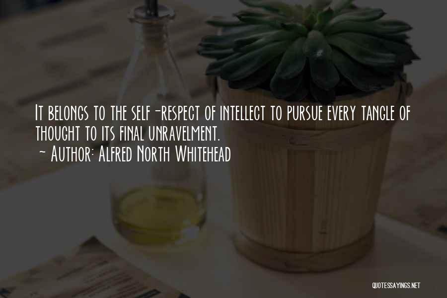 Alfred North Whitehead Quotes: It Belongs To The Self-respect Of Intellect To Pursue Every Tangle Of Thought To Its Final Unravelment.