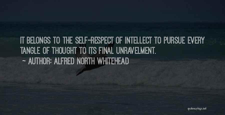 Alfred North Whitehead Quotes: It Belongs To The Self-respect Of Intellect To Pursue Every Tangle Of Thought To Its Final Unravelment.