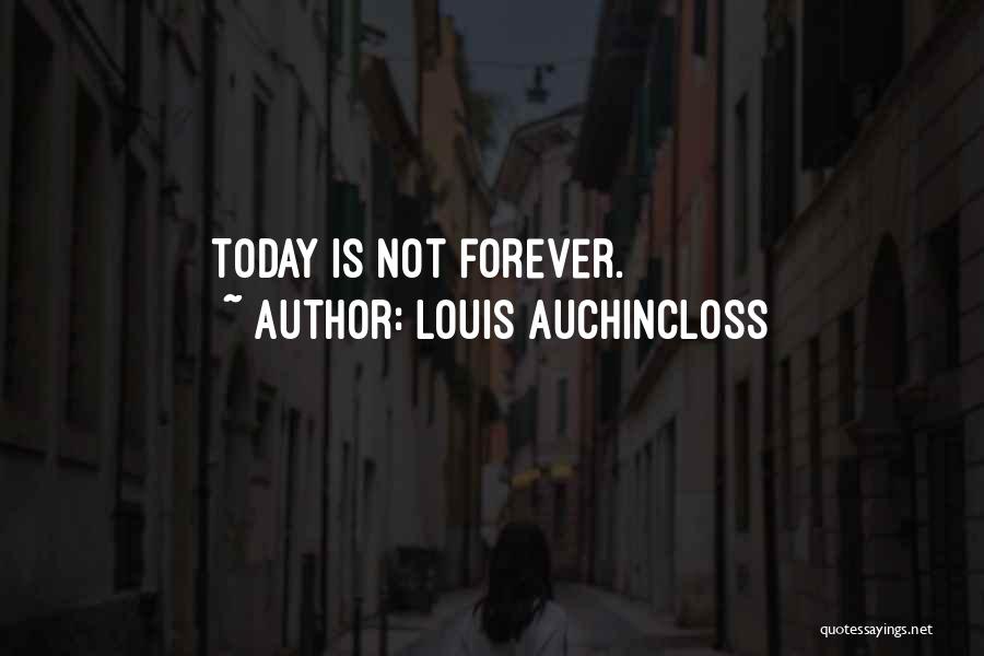 Louis Auchincloss Quotes: Today Is Not Forever.