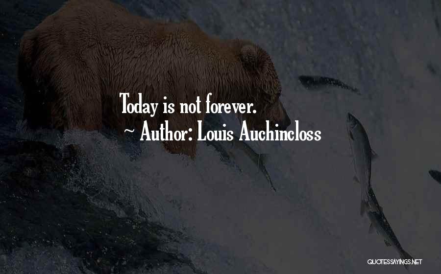 Louis Auchincloss Quotes: Today Is Not Forever.