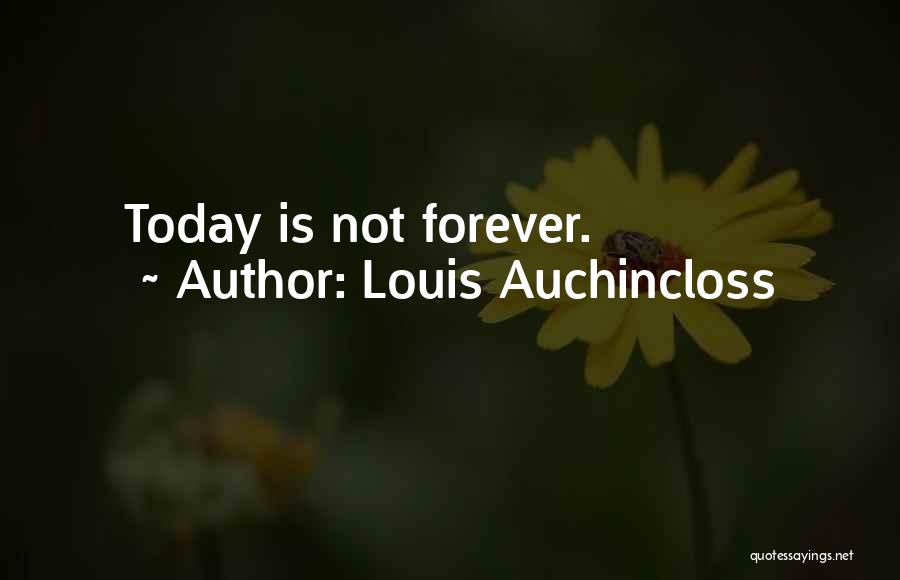 Louis Auchincloss Quotes: Today Is Not Forever.