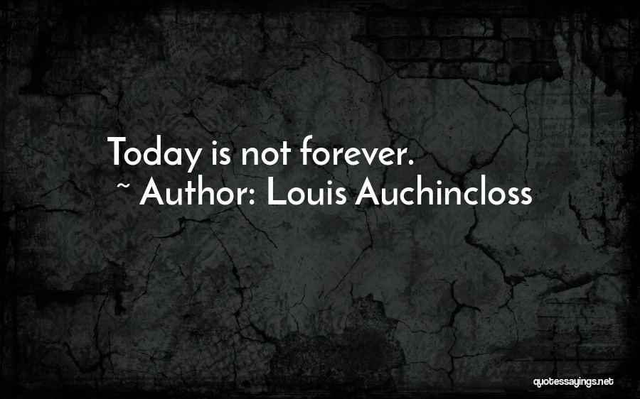 Louis Auchincloss Quotes: Today Is Not Forever.