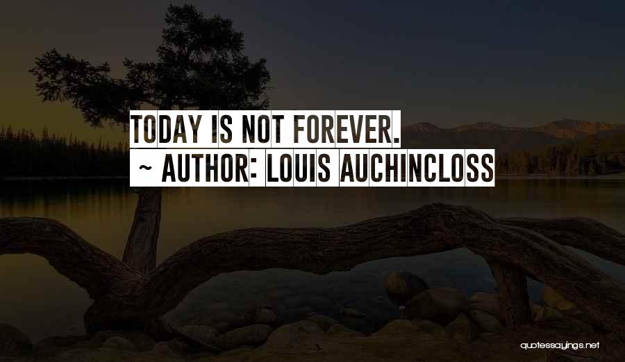 Louis Auchincloss Quotes: Today Is Not Forever.