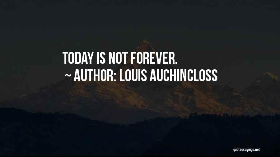 Louis Auchincloss Quotes: Today Is Not Forever.