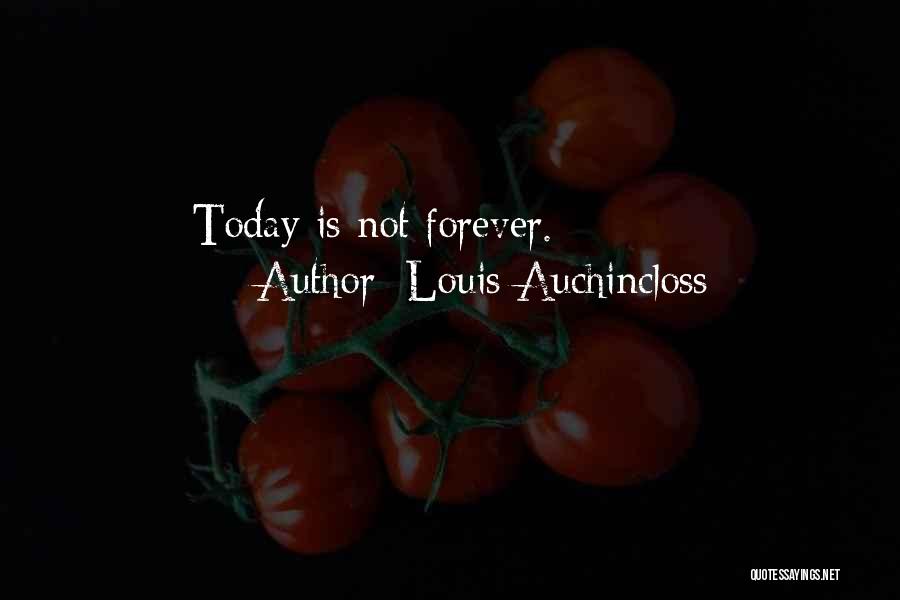 Louis Auchincloss Quotes: Today Is Not Forever.