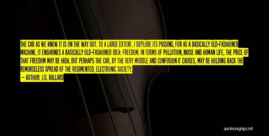 J.G. Ballard Quotes: The Car As We Know It Is On The Way Out. To A Large Extent, I Deplore Its Passing, For