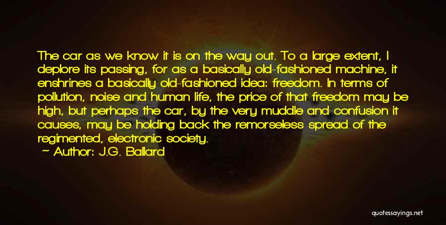 J.G. Ballard Quotes: The Car As We Know It Is On The Way Out. To A Large Extent, I Deplore Its Passing, For