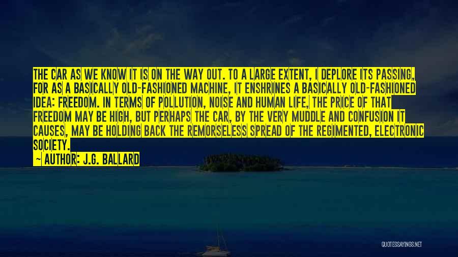 J.G. Ballard Quotes: The Car As We Know It Is On The Way Out. To A Large Extent, I Deplore Its Passing, For