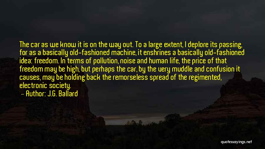 J.G. Ballard Quotes: The Car As We Know It Is On The Way Out. To A Large Extent, I Deplore Its Passing, For