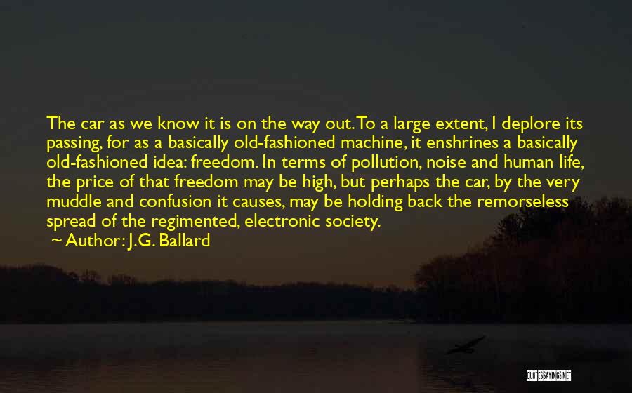 J.G. Ballard Quotes: The Car As We Know It Is On The Way Out. To A Large Extent, I Deplore Its Passing, For