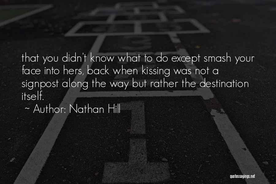 Nathan Hill Quotes: That You Didn't Know What To Do Except Smash Your Face Into Hers, Back When Kissing Was Not A Signpost