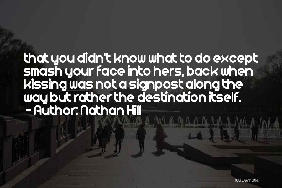 Nathan Hill Quotes: That You Didn't Know What To Do Except Smash Your Face Into Hers, Back When Kissing Was Not A Signpost