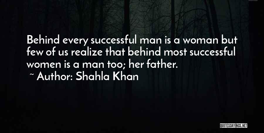 Shahla Khan Quotes: Behind Every Successful Man Is A Woman But Few Of Us Realize That Behind Most Successful Women Is A Man