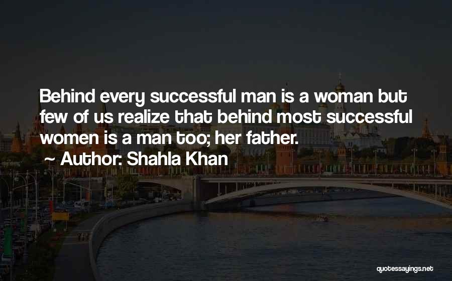 Shahla Khan Quotes: Behind Every Successful Man Is A Woman But Few Of Us Realize That Behind Most Successful Women Is A Man