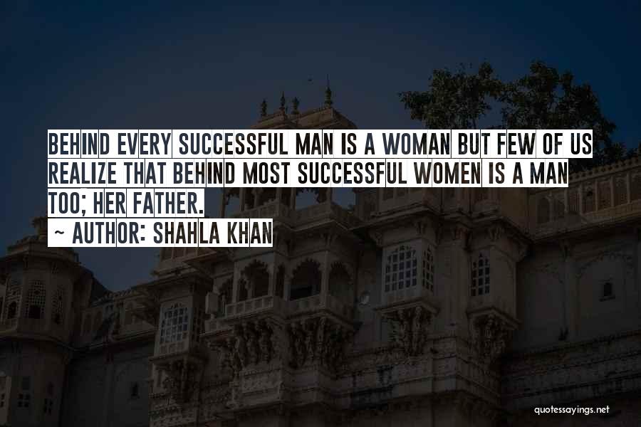 Shahla Khan Quotes: Behind Every Successful Man Is A Woman But Few Of Us Realize That Behind Most Successful Women Is A Man