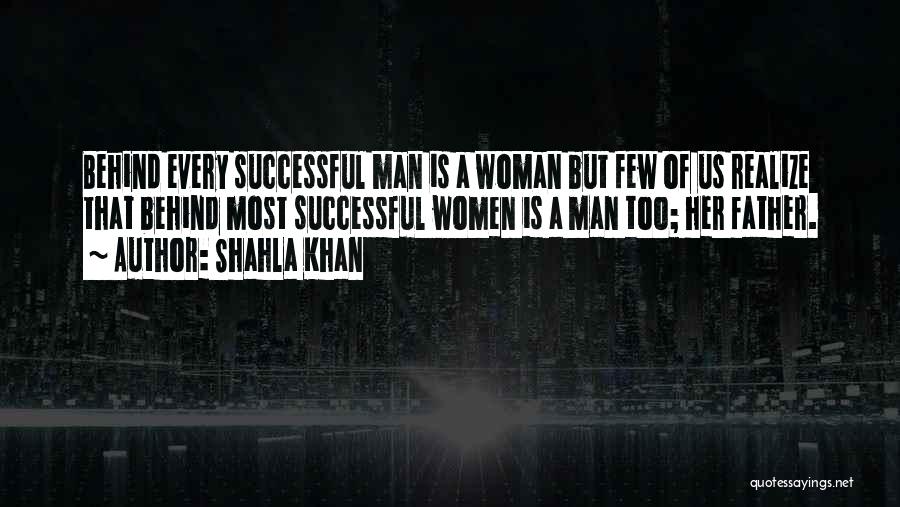 Shahla Khan Quotes: Behind Every Successful Man Is A Woman But Few Of Us Realize That Behind Most Successful Women Is A Man