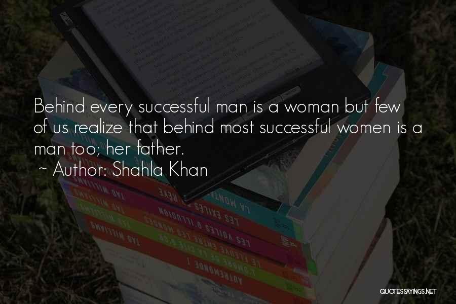 Shahla Khan Quotes: Behind Every Successful Man Is A Woman But Few Of Us Realize That Behind Most Successful Women Is A Man