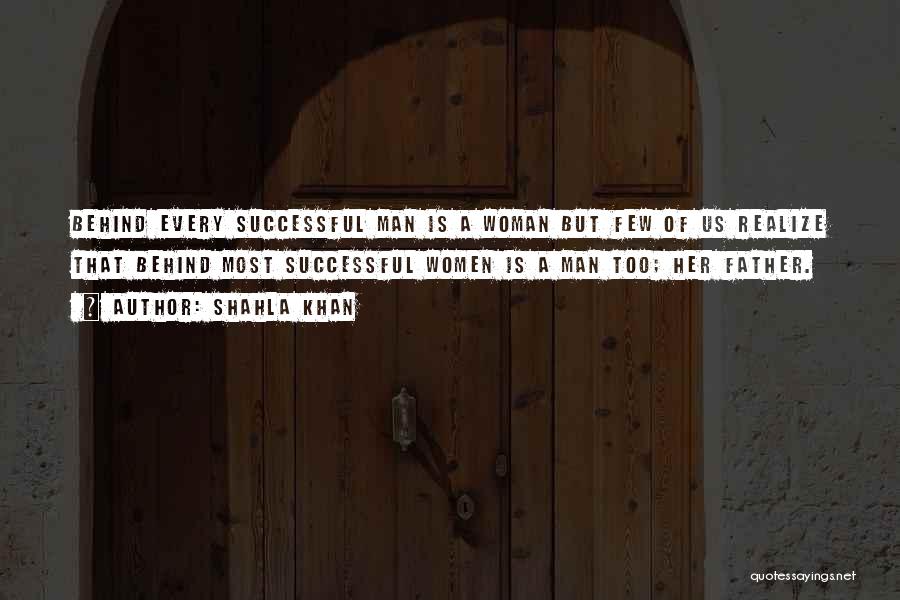 Shahla Khan Quotes: Behind Every Successful Man Is A Woman But Few Of Us Realize That Behind Most Successful Women Is A Man