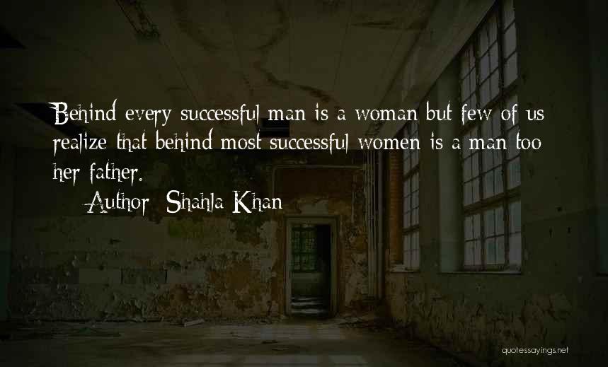 Shahla Khan Quotes: Behind Every Successful Man Is A Woman But Few Of Us Realize That Behind Most Successful Women Is A Man