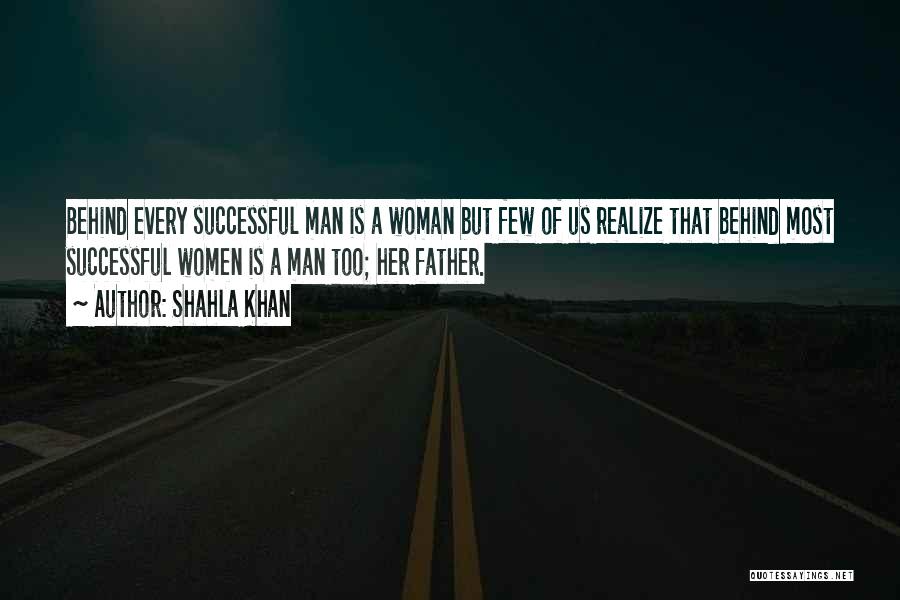 Shahla Khan Quotes: Behind Every Successful Man Is A Woman But Few Of Us Realize That Behind Most Successful Women Is A Man