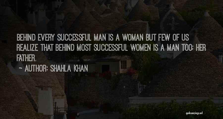 Shahla Khan Quotes: Behind Every Successful Man Is A Woman But Few Of Us Realize That Behind Most Successful Women Is A Man