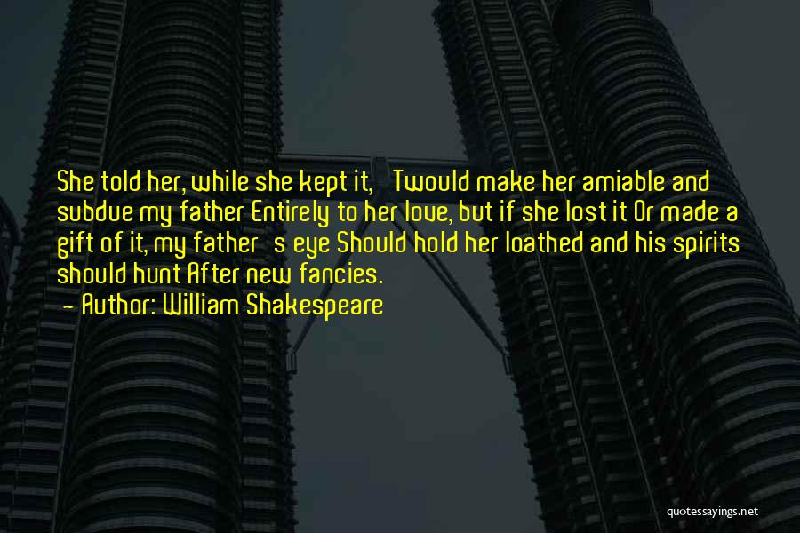 William Shakespeare Quotes: She Told Her, While She Kept It, 'twould Make Her Amiable And Subdue My Father Entirely To Her Love, But