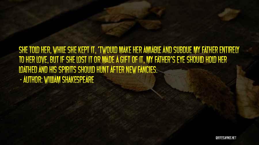 William Shakespeare Quotes: She Told Her, While She Kept It, 'twould Make Her Amiable And Subdue My Father Entirely To Her Love, But